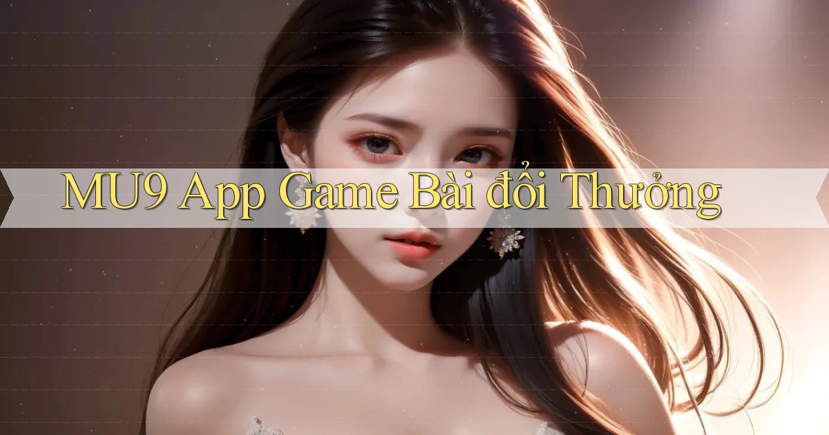 mu9 app game bài đổi thưởng