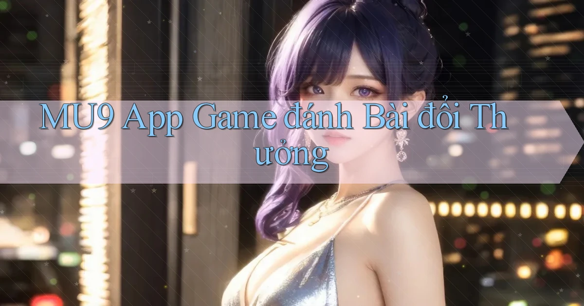 mu9 app game đánh bài đổi thưởng