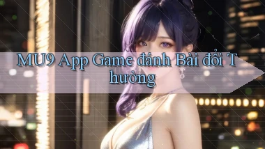 mu9 app game đánh bài đổi thưởng
