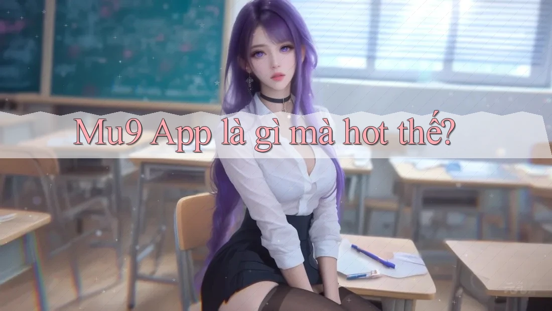 MU9 App là gì mà hot thế?