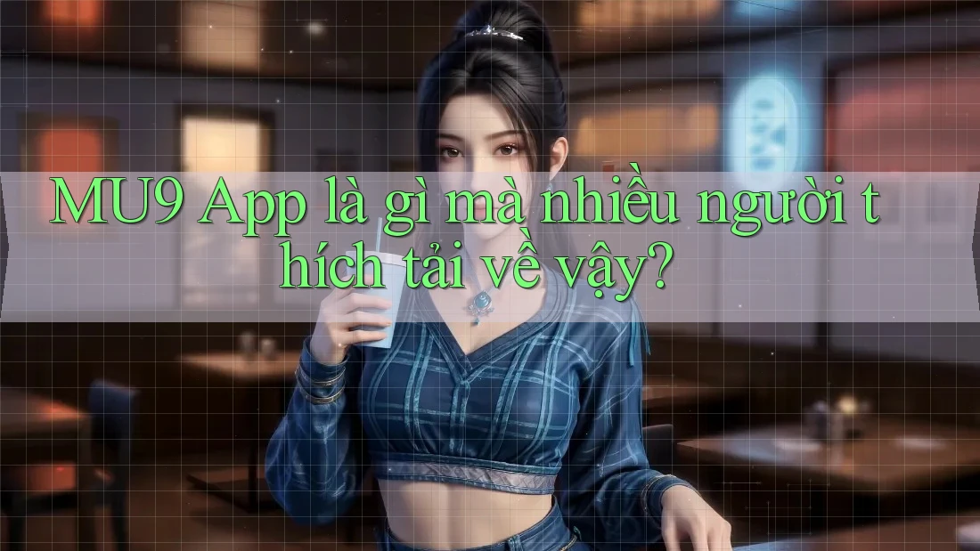 MU9 App là gì mà nhiều người thích tải về vậy?