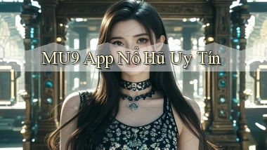 mu9 app nổ hủ uy tín