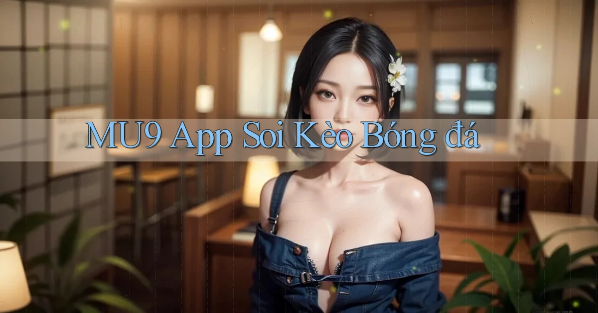 mu9 app soi kèo bóng đá