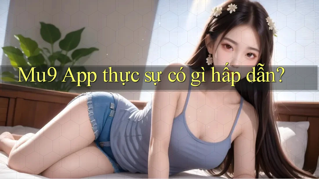 Mu9 App thực sự có gì hấp dẫn?