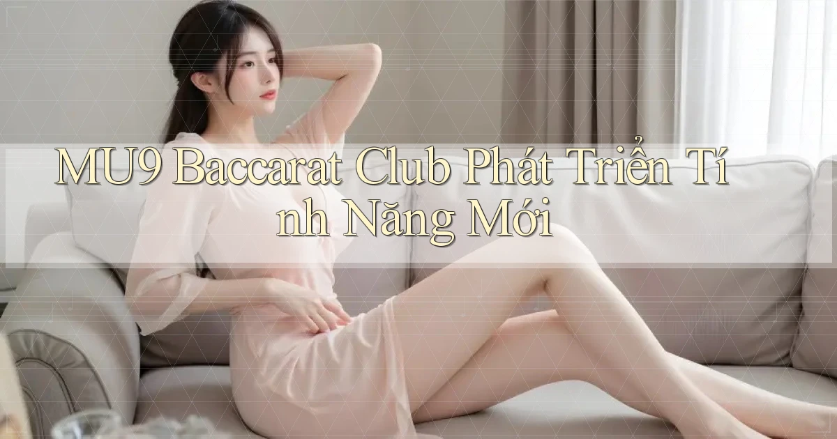 mu9  baccarat club phát triển tính năng mới
