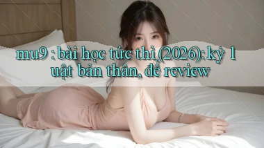 mu9 bài học tức thì (2026) kỷ luật bản thân, để review