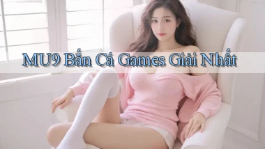 mu9  bắn cá games giải nhất