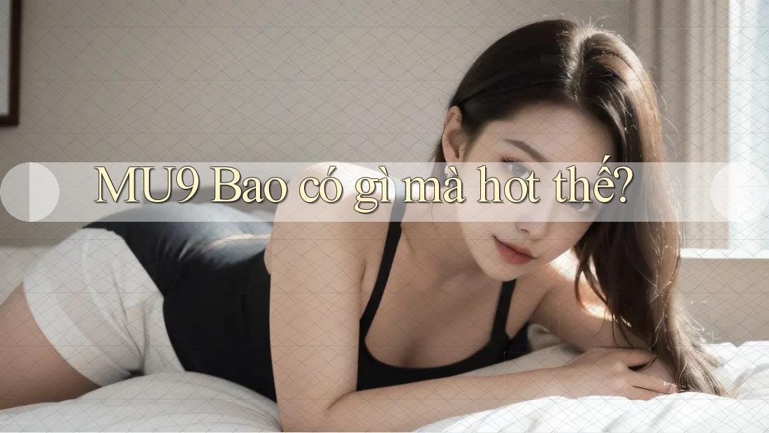 MU9 Bao có gì mà hot thế? MU9 Bao có gì mà hot thế?