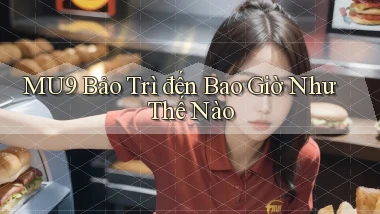 mu9 bảo trì đến bao giờ như thế nào