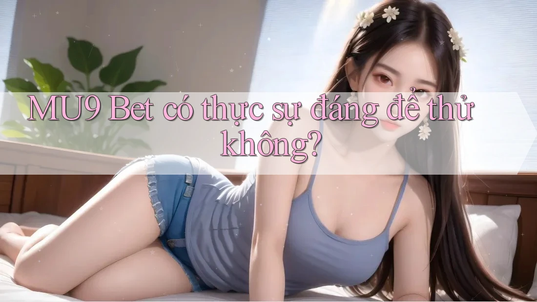 MU9 Bet có thực sự đáng để thử không?