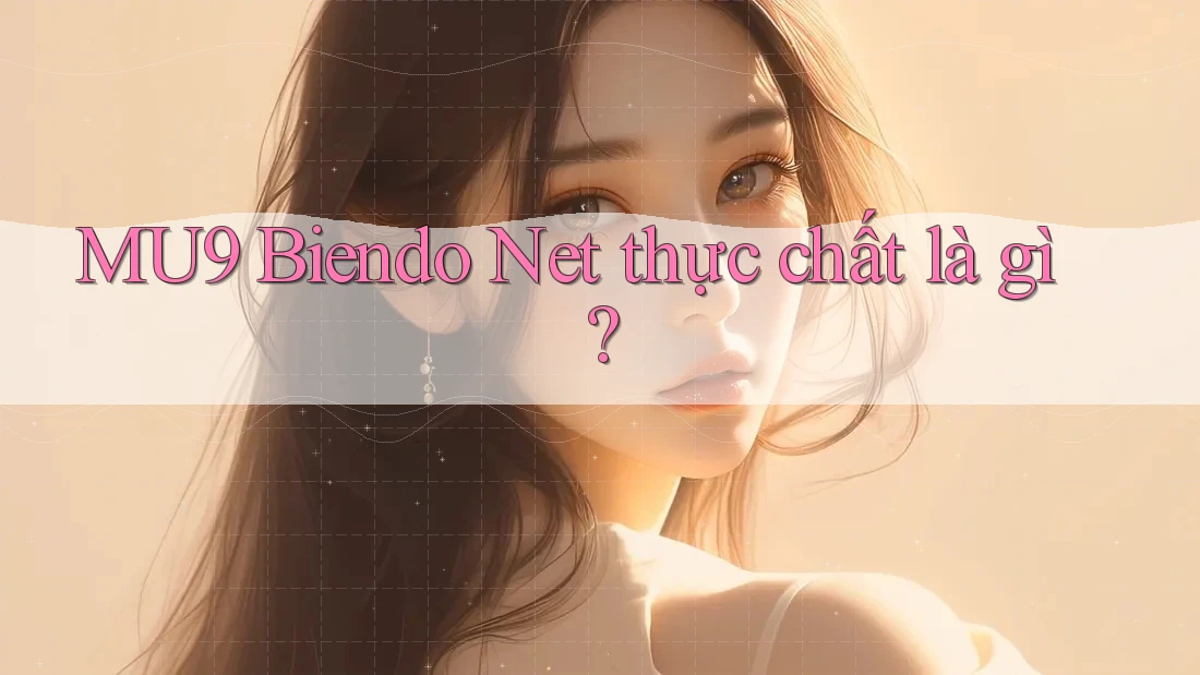MU9 Biendo Net thực chất là gì?