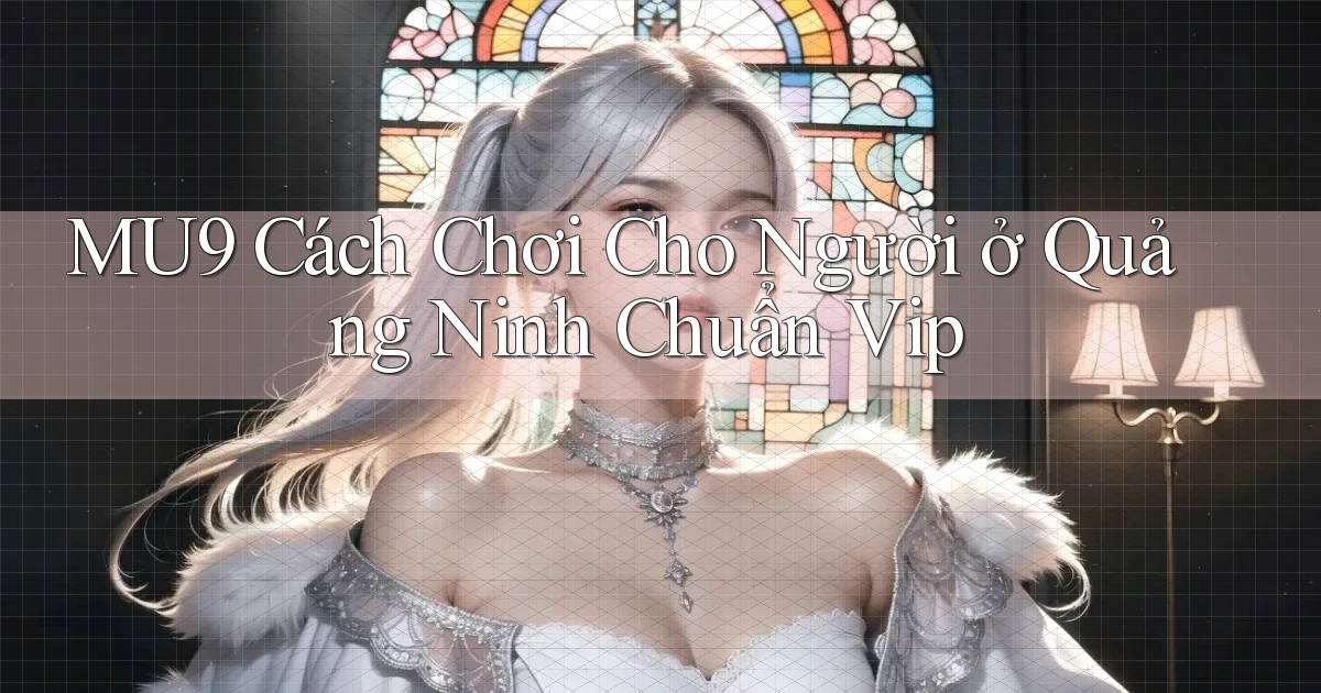 mu9 cách chơi cho người ở Quảng Ninh chuẩn vip