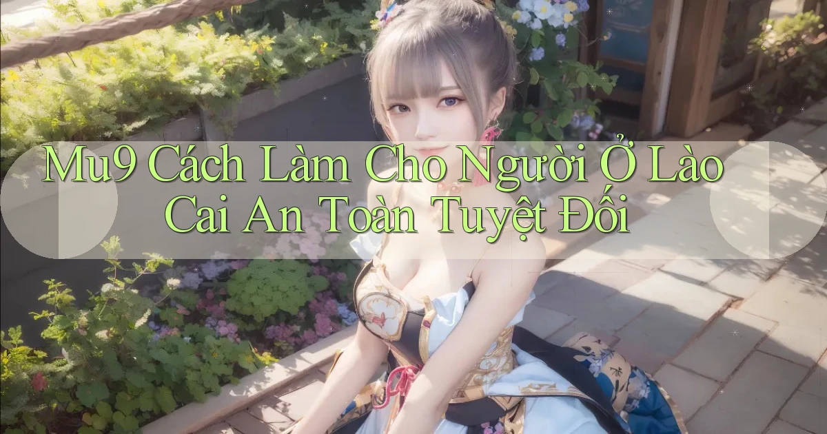 mu9 cách làm cho người ở Lào Cai an toàn tuyệt đối