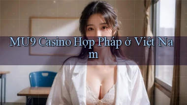 mu9 casino hợp pháp ở việt nam
