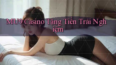 mu9 casino tặng tiền trải nghiệm