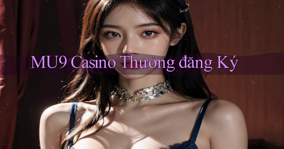mu9 casino thưởng đăng ký