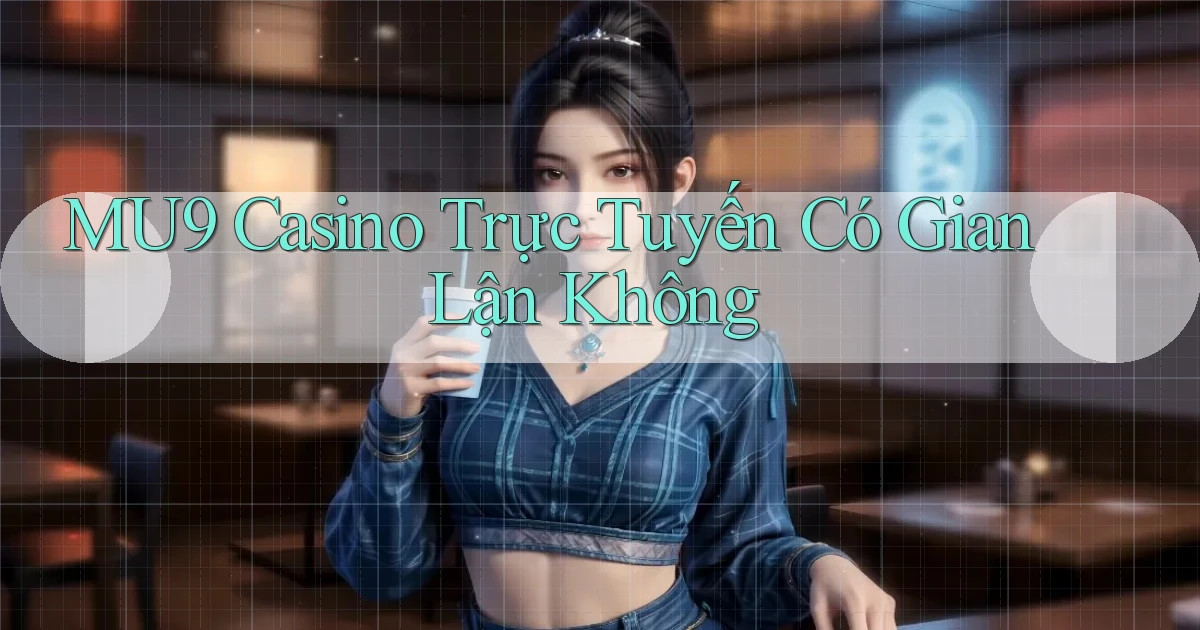 mu9 casino trực tuyến có gian lận không