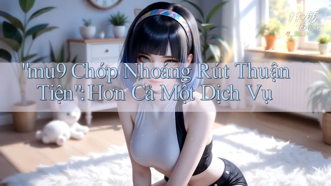 “mu9 Chớp Nhoáng Rút Thuận Tiện”: Hơn Cả Một Dịch Vụ