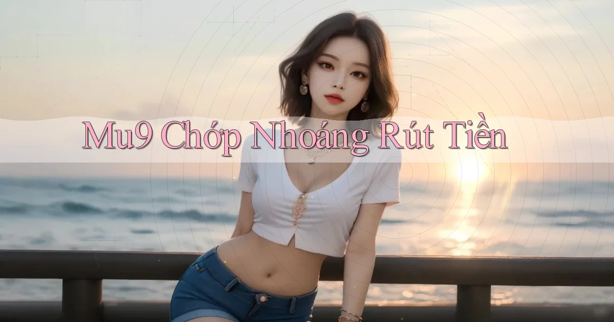 mu9 chớp nhoáng rút tiền
