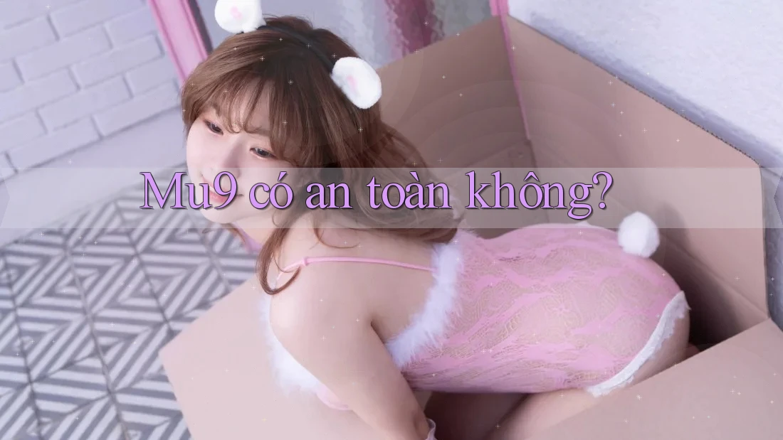 mu9 có an toàn không? mu9 có an toàn không?