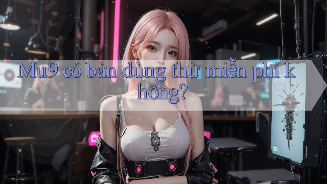 Mu9 có bản dùng thử miễn phí không?