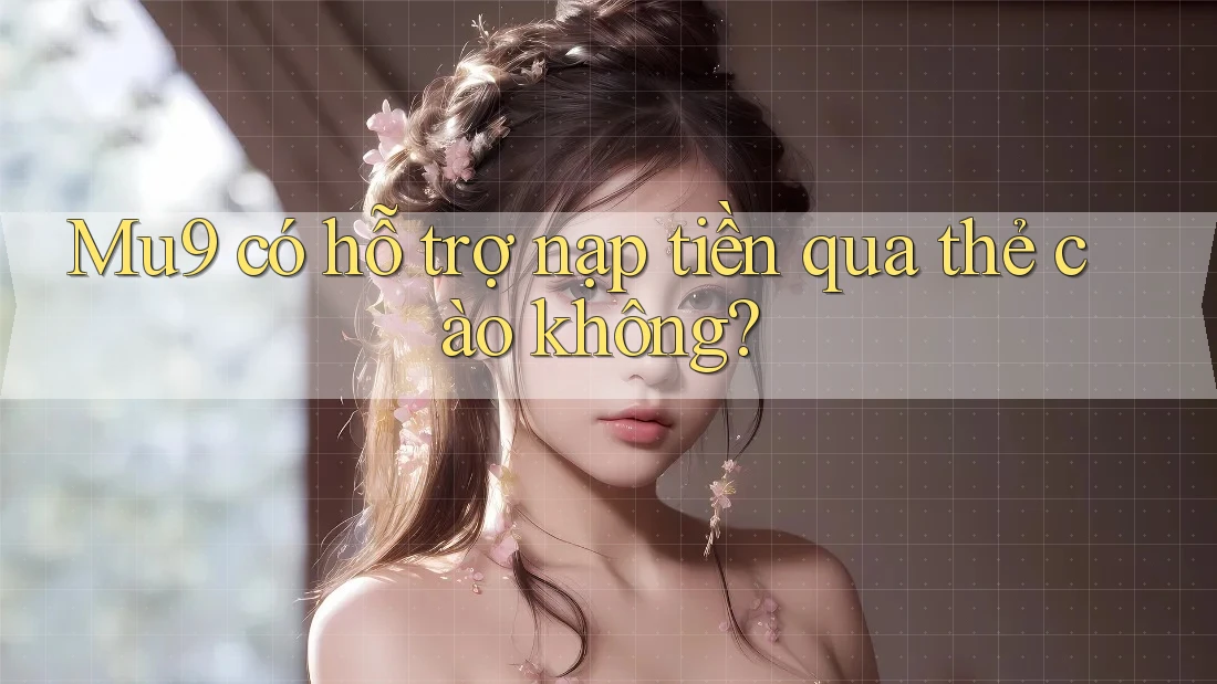 Mu9 có hỗ trợ nạp tiền qua thẻ cào không?