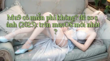 Mu9 có miễn phí không để so sánh (2025) trên macOS mới nhất