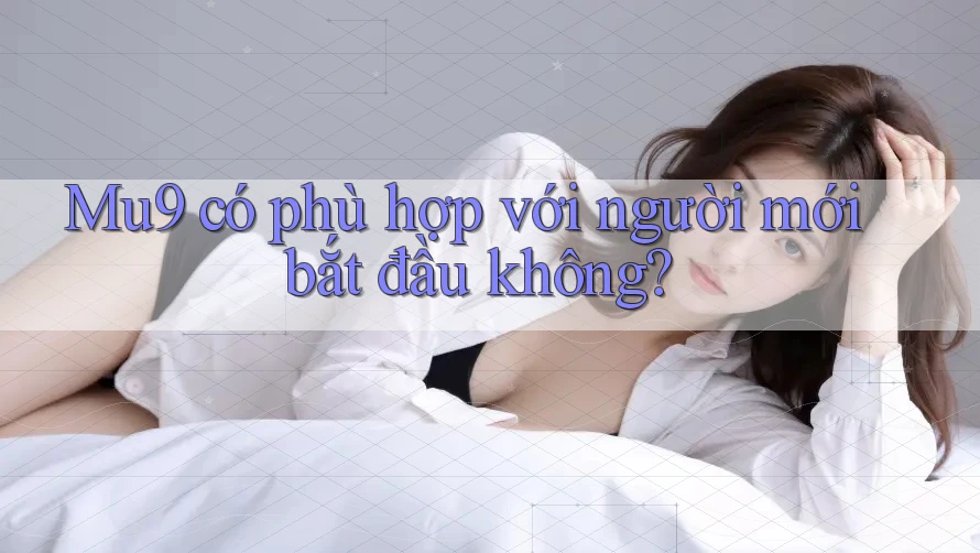 Mu9 có phù hợp với người mới bắt đầu không?