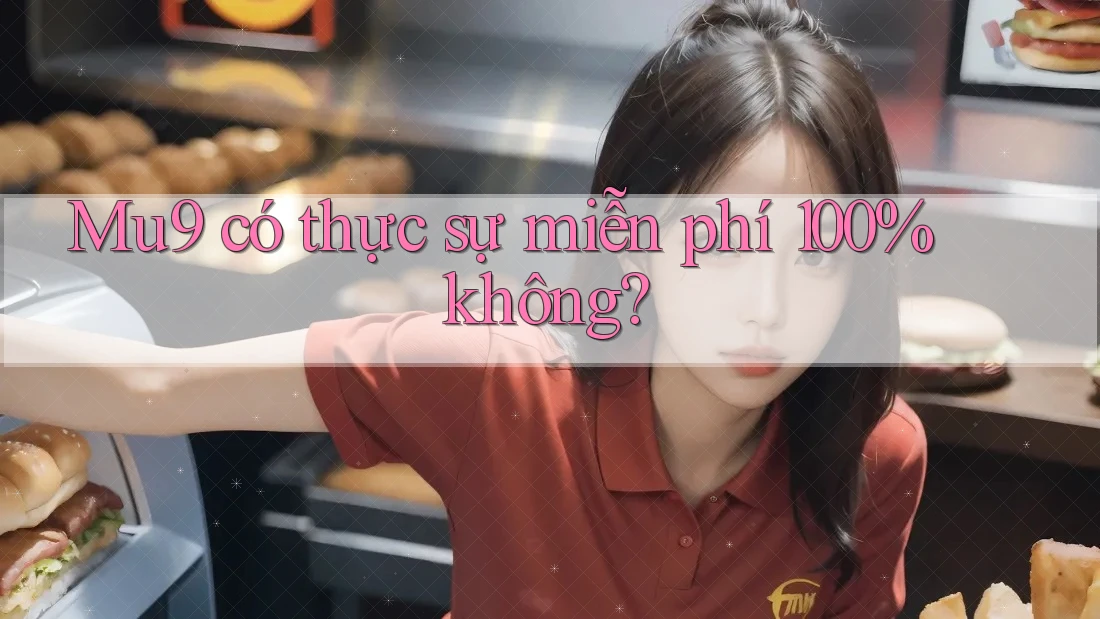Mu9 có thực sự miễn phí 100% không?