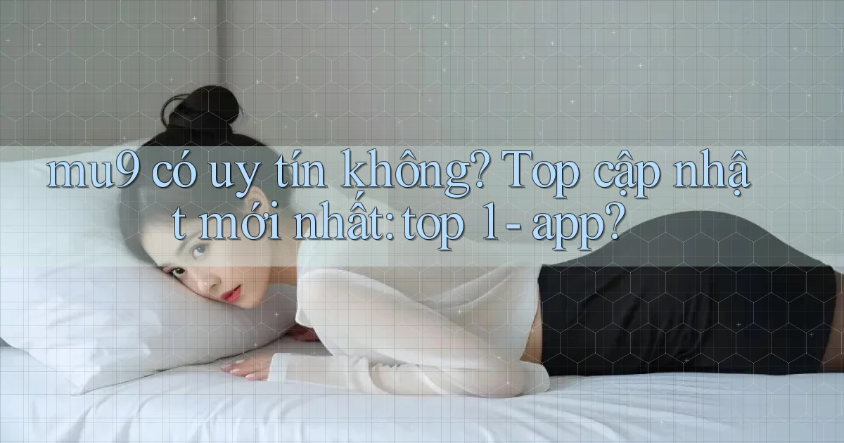 mu9 có uy tín không top cập nhật mới nhất top 1   app