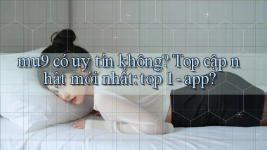 mu9 có uy tín không top cập nhật mới nhất top 1   app