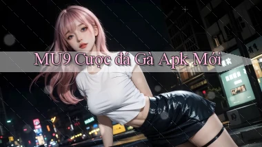 mu9  cược đá gà apk mới