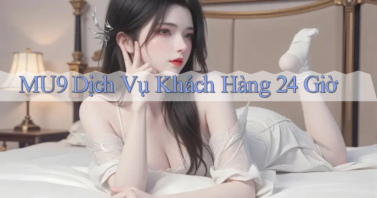 mu9 Dịch vụ khách hàng 24 giờ
