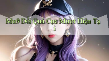 mu9 đổi quà cực mượt hiện tại
