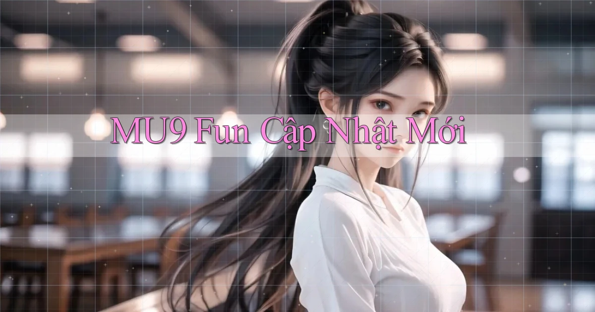 mu9 fun cập nhật mới