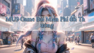 mu9  game bài miễn phí đổi thưởng