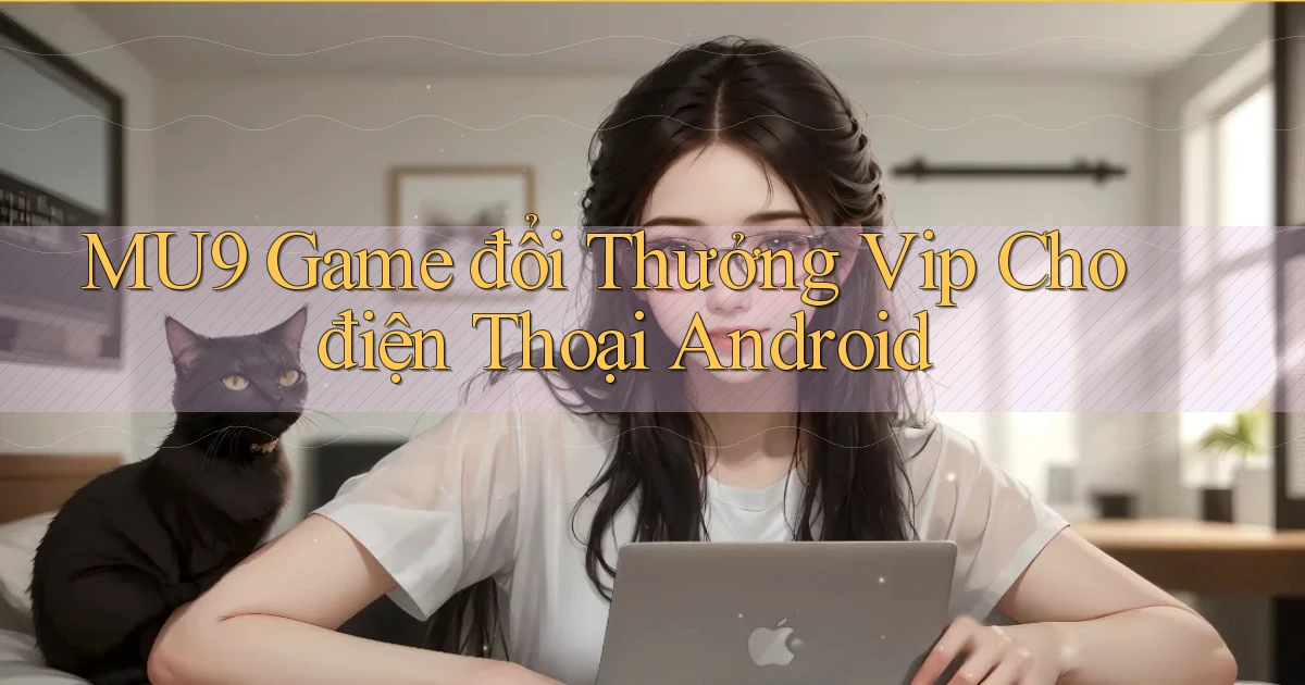mu9  game đổi thưởng vip cho điện thoại android