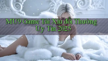 mu9  game tài xỉu đổi thưởng uy tín 2025