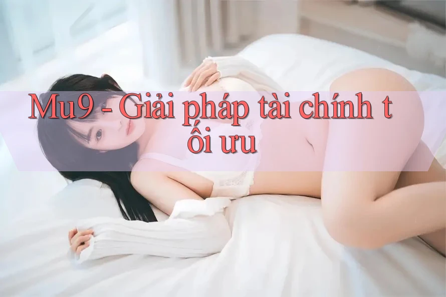Mu9 - Giải pháp tài chính tối ưu