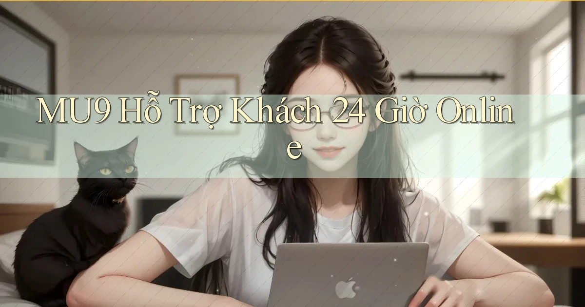 mu9  Hỗ trợ khách 24 giờ online
