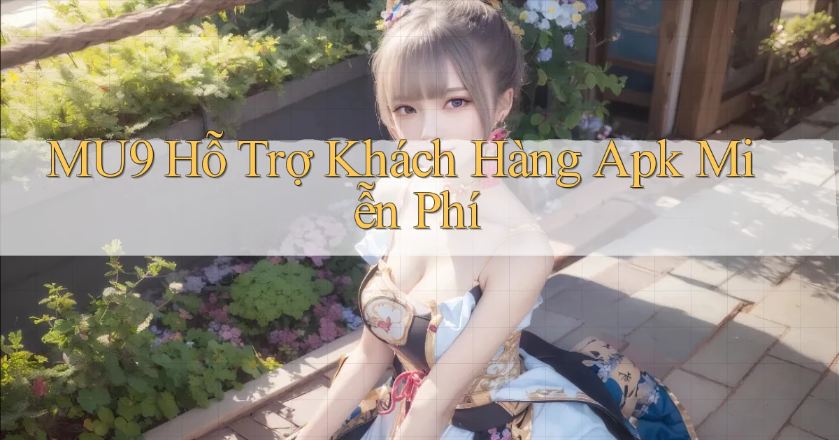mu9  hỗ trợ khách hàng apk miễn phí