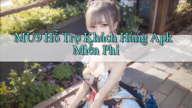 mu9  hỗ trợ khách hàng apk miễn phí
