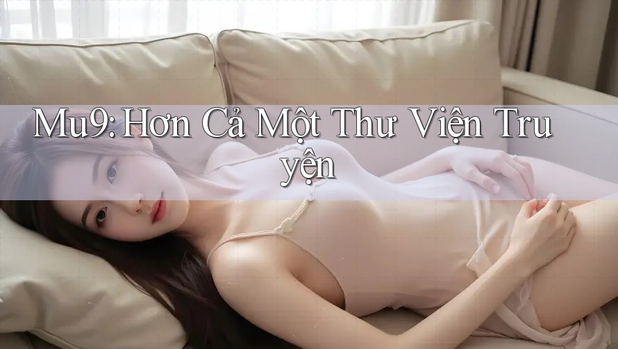 Mu9: Hơn Cả Một Thư Viện Truyện