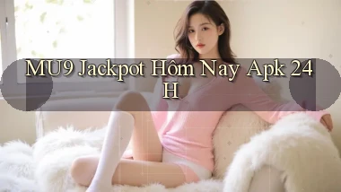 mu9  jackpot hôm nay apk 24h