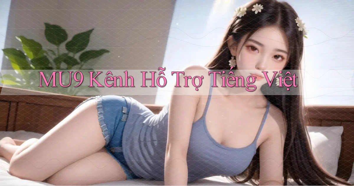 mu9 kênh hỗ trợ tiếng việt