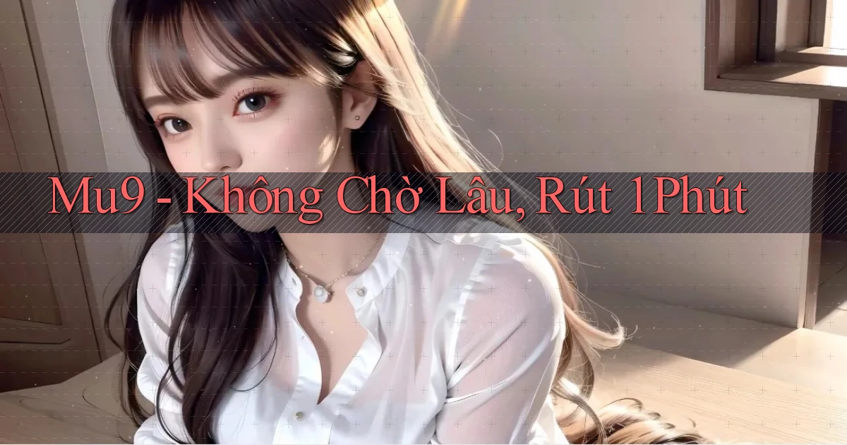 mu9 không chờ lâu rút 1 phút