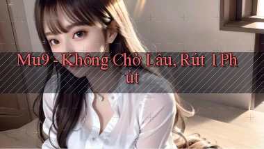 mu9 không chờ lâu rút 1 phút