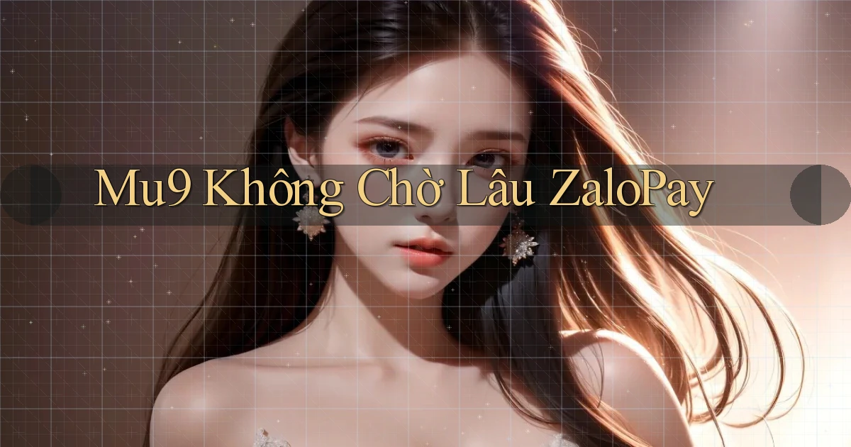 mu9 không chờ lâu zalopay