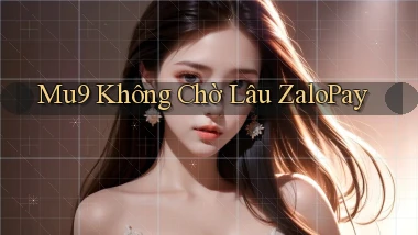 mu9 không chờ lâu zalopay