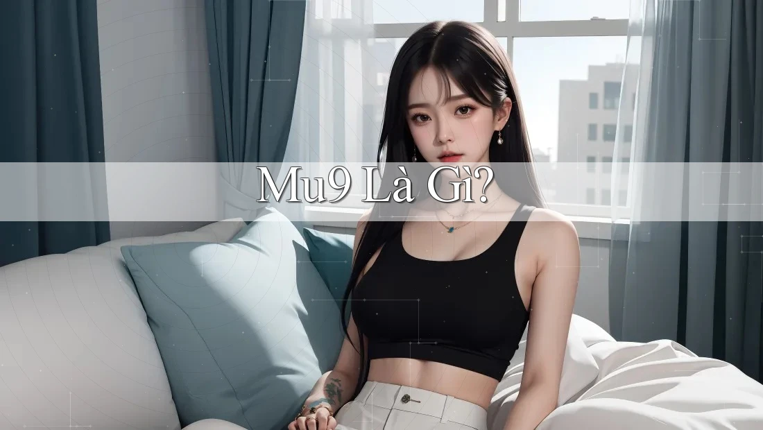 Mu9 Là Gì? Mu9 Là Gì?